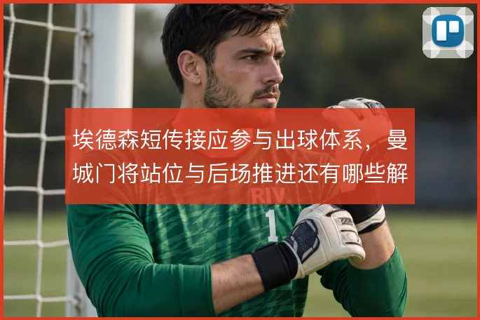埃德森短传接应参与出球体系,曼城门将站位与后场推进还有哪些解法
