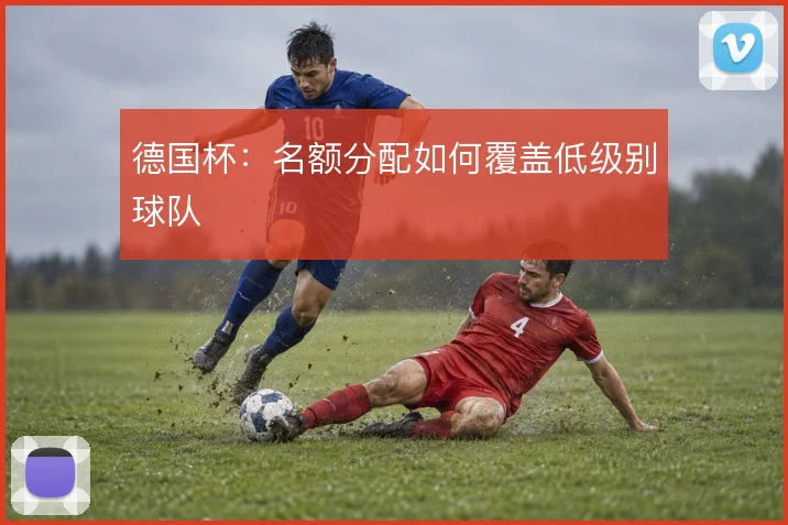 德国杯:名额分配如何覆盖低级别球队
